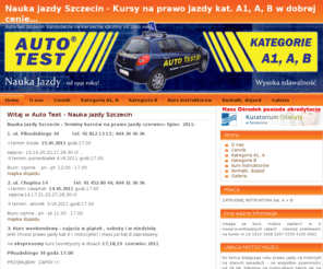 auto-test.szczecin.pl: Auto-Test: Nauka jazdy Szczecin - Prawo jazdy Szczecin
Nauka jazdy Szczecin - kurs na prawo jazdy szczecin z firmą Auto Test. Nasz ośrodek to firma z tradycjami. Szkolimy kierowców od 1991 roku. Organizujemy kursy na prawo jazdy kategorie: A1, A i B w trzech punktach miasta, co zapewni Państwu dobry dojazd z okolic Szczecina i Polic. Zapraszamy do zapoznania się z naszą ofertą.