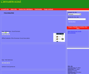 scout-directory.org: L'annuaire scout
L'annuaire scout référence tous les sites sur le scoutisme dans le monde entier, et tout ce travail grâce à votre aide. Venez proposer des sites dans les différentes rubriques et nous les publierons rapidement.