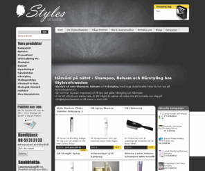 stylesofsweden.se: Hårvård | Hårprodukter | | Stylesofsweden.se - Styling on line
Hos Stylesofsweden kan du handla professionell hårvård. Fraktfritt vid köp över 300:- Produkter som Shampoo och balsam, du kan även hitta inspiration till hårstyling.