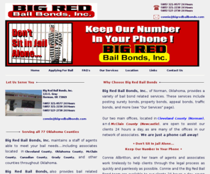 bigredbailbonds.com: Big Red Bail Bonds, Inc. of Norman, Oklahoma; Bail Bond and Jail Release Services. Let Our Bail Agents and Bondsmen Help Secure Your Freedom
Big Red Bail Bonds, Inc. of Norman, Oklahoma provides a variety of bail bond related services including surety bonds, property bonds, appeal bonds, traffic bonds, and more. We are open to assist our clients 24 hours a day. We are just a phone call away