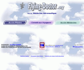 flying-doctor.org: Flying Doctor
site de mdecine aronautique ddi aux pilotes ... mais pouvant intresser aussi les mdecins . Site expliquant les normes mdicales d'aptitude aronautique franaise , les possiblits de drogation , les mdicaments autoriss pour les pilotes...