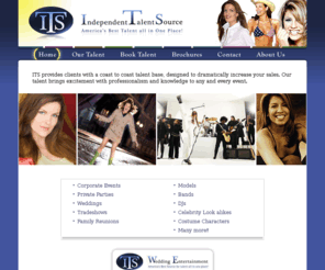 independent-talent-source.com: Independent Talent Source
ITS provides clients with a coast to coast talent base, designed to dramatically increase your sales. Our talent brings excitement with professionalism and knowledge to any and every event.