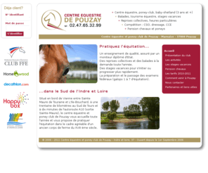 cepouzay.com: Equitation : Le centre équestre et poney club de Pouzay, Indre et Loire, 37
Le centre équestre et poney club de Pouzay (Indre et Loire, 37) vous propose des reprises, des balades, des stages vacances et de la compétition toute l'année.