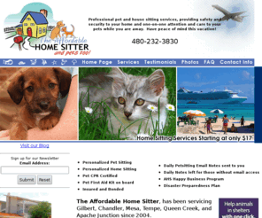 theaffordablehomesitter.com: Affordable Pet & Home Sitting: Mesa-Gilbert-Chandler-Apache Junction
Professional pet sitting services, providing loving care for your pets and security for your home while you are away. Have peace of mind on your next vacation