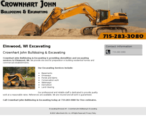 johncrownhartexcavating.com: Excavating Elmwood, WI - Crownhart John Bulldozing & Excavating
Crownhart John Bulldozing & Excavating is providing excavating to residential and commercial establishments in Elmwood, WI. Call us at 715-283-3080.