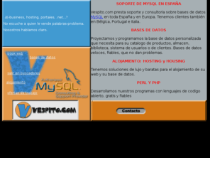 vespito.com: Vespito es el soporte autorizado de Mysql en Espaa
Proyectamos y realizamos soluciones para Internet de alto contenido grfico y de programacin.