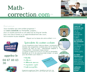 math-correction.com: Cours à domicile sur Montpellier
Cours à domicile sur Montpellier et ses environs. Entreprise agréée. 50 % de réduction, crédit d'impôt. Soit l'heure de cours à partir de 5 €/h. Assistance informatique. Garde d'enfants. Celleneuve, Juvignac, ...