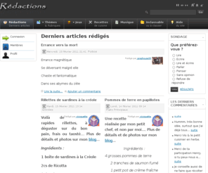 redactions.fr: Rédactions - Derniers articles rédigés
Nous avons débuté ce site début janvier 2011, il est donc tout jeune, avec l'idée de développer une communauté de rédacteurs ouverte à tout le monde, où nous pourrions partager les connaissances, les opinions, les passions et les intérêts de chacun. N'hésitez pas à venir nous rejoindre.