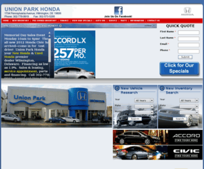 unionparkhonda.net: Union Park Honda - New and Used Cars - Civic Accord Element - Wilmington, Delaware, Dover, Smyrna, Newark, New Castle, Middletown, Hockessin, DE, West Chester, Chadds Ford, PA, Elkton, MD.
At Union Park Honda located in Wilmington, Delaware, we carry a extensive selection of new and used Honda vehicles including the Honda Civic, Accord, Pilot, Odyssey, CRV, Crosstour, Insight, CR-Z and Element. Union Park Honda maintains a vast inventory of quality inspected used cars, trucks and SUVs and Honda certified used cars. New and used car financing for all Hondas. Stop in today and take advantage of our leasing or financing deals.