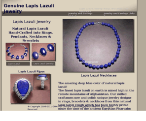 lapis-lazuli-jewelry-designs.com: Lapis Lazuli Jewelry, Rings and Necklaces
Lapis lazuli jewelry that was handcrafted in pure sterling silver and set into lapis rings, lapis lazuli necklaces, and lapis lazuli bracelets - all sawn and polished from natural color lapis lazuli rough mined in Afghanistan.