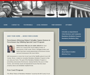 willcountymandatorymediation.com: Save My Home| Mandatory Mediation | Will County Circuit Court | Foreclosure Mediation Attorney | Twelfth Judicial Circuit | Joliet, IL Lawyer | Bob Schaller | Attorney Robert Schaller
Foreclosure lawyer Robert Schaller offers a free initial consultation.