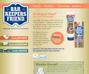 barkeepersfriend.com: Bar Keepers Friend | Cleaning Products | Household Cleaning Supplies
Premium all purpose household cleanser from Bar Keepers Friend. Perfect for cleaning tough stains, including lime and rust in the kitchen and bathroom.