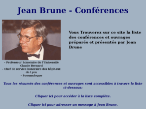 jeanbrune.com: Jean Brune - Professeur honoraire de l’Université Claude Bernard - Chef de service honoraire des hôpitaux de Lyon - Pneumologue
Site Internet de Jean Brune - Professeur honoraire de l’Université Claude Bernard - Chef de service honoraire des hôpitaux de Lyon - Pneumologue