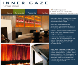 innergaze.com: Inner Gaze Furniture Design
Inner Gaze Furniture Design - Commercial, Residential or Custom Furniture.