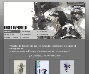 derekoverfield.com: Home - Derek Overfield
West Virginia painter and graphic designer Derek Overfield displays his figurative work in various media, highlights upcoming and current exhibits, and provides opportunity to purchase his work.