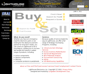 lhei.com: Lighthouse Electronics - Procures electronic components, computer products and peripherals. Services include Critical Line Item Shortages, Excess Inventory Redistribution, BOM Analysis, Outsourcing, Kitting, ESD-Compliant Warehousing.
Lighthouse Electronics, inc. is an independent stocking distributor specializing in the procurement and supply of electronic components and various value-added services to the global electronics industry and manufacturers of electronic equipment.