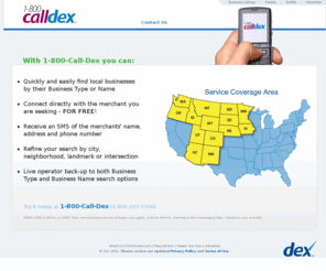 1800calldex.com: DexKnows - 1-800-CallDex
1-800-CallDex allows you to find businesses on any cell phone or mobile device. Refine your search by city, neighborhood, landmark or intersection.