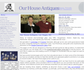 ourhouseantiques.com: Our House Antiques - Home Page
Specializing in Elegant Depression Era Glass from companies 
            like Cambridge, Fostoria, Heisey, Tiffin, Imperial.  Patterns like:
            Rose Point, Cambridge Nudes, June, Versailles, Candlewick.