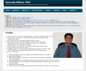 saurabh-mittal.com: Home of Saurabh Mittal PhD
Scientist at USAF Research, Proud receipient of JITC's (US Governemt) highest
              civilian contractor recognition 'Golden Eagle' award, he is currently CEO at Dunip Technologies;
              Professional Experience of Saurabh Mittal, DEVS, DoDAF, HLA, RTI, Network Modeling Simulation; Research experience and other graduate education specific information