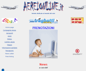 aereionline.it: Aereionline
Portale con tutte le informazioni per i voli aerei nel mondo, link diretto a tutte le compagnie aeree in rete, offerte viaggi, guide, voli a basso costo, prenotazioni