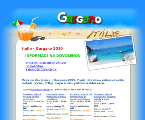 gargano-info.cz: Gargano 2010 - NEJLEPŠÍ informace na dovolenou!!
Rady na dovolenou v Garganu 2010. Popis letoviska, zajímavá místa v okolí, počasí, fotky, mapa a další potřebné informace.