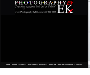 photographybyek.com: Photography By EK
Photographer in Belmont, Rockford and Grand Rapids area located in MI.