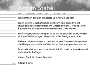 adrian-stahel.eu: Adrian Stahel Management Beratung
Adrian, Stahel, Management, Beratung. Hier liegt das Portal zu den verschiedenen Websites. Ob es um Geschäftliches geht, um Projektleitungen und Beratungen im Bereich Unternehmen, Finanzen oder Bauen, oder um private Informationen und Buchungen in Saint Tropez und Laax, die Antwort liegt nur ein paar Klicks von hier.