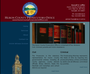 huroncountyprosecutorsoffice.com: Huron County Prosecutors Office | www.HuronCountyProsecutorsOffice.com
The Huron County Prosecutors Office helps to protect Huron County citizens, and is comprised of four divisions: Juvenile, Criminal, Civil and Victim Assistance.