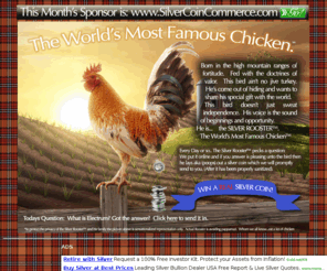silverrooster.com: Silver Rooster™ | Win A REAL Silver Coin.
The Silver Rooster™ The World's Most Famous Chicken™  