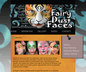 fairydustfaces.com: Face Painting and Body Art in Santa Rosa and all of Sonoma and Marin Counties
 face painting, glitter tattoos, airbrush tattoos and henna services to all of Sonoma County and Marin County. FairyDust Faces caters to corporate events, children's parties, Farmer's Markets, fairs and festivals. in Santa Rosa, Rohnert Park, Petaluma, Sebastopol, Windsor and Sonoma. 