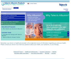 albumin.info: Talecris Biotherapeutics Albumin Products
Discover Talecris Biotherapeutics in the US.  See product information, apply for jobs, read Talecris news, and more. 