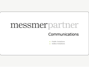 messmerpartner.com: messmerpartner » public relations
messmerpartner 是一家自主的、经济上独立的公关和传播顾问公司。公司的总部在瑞士巴塞尔。公司成立于 1986 年，业务主要在瑞士境内和欧洲。
