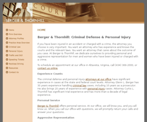 berger-thornhill.com: Virginia Criminal Law Attorney | Danville, Altavista, Lynchburg Personal Injury Lawyer Drunk Driving Defense
Need an experienced criminal defense attorney or personal injury attorney in Campbell, Halifax, Bedford, Franklin and Pittsylvania Counties or the cities of Danville and Lynchburg? Call (434) 369-2000 to schedule a consultation with an attorney at Berger & Thornhill in Altavista, Virginia. We are here to help.