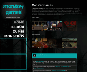 monstergames.com.br: Jogos de Monstros Gratis
Bem-vindo ao Monster Games! Um site onde você encontrará todos tipos de games assustadores que pode imaginar. Temos jogos de monstros, jogos de terror e jogos zumbi. Escolha algum e prepare-se para levar um susto.