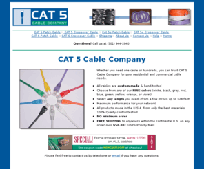 cat-5-cable-company.com: Cat 5 Cable Company - Custom Cable Makers
CAT 5 Cable - Order Online! CAT 5 and CAT 5e custom cables. FREE SHIPPING inside the U.S. on orders of $50.00 or more! Handmade and hand-tested cables made from top-quality components.