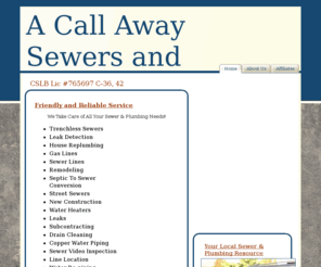 acallawaysewers.com: A Call Away Sewers & Plumbing
Quality work at a fair price, we do it right the first time. We repair, service and install sewers, pipes, water heaters, gas lines and plumbing in Contra Costa County and the whole East Bay.