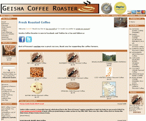 geishacoffee.com: Geisha Coffee Roaster
Gourmet, green, rare and flavored coffee beans. Also have Fair Trade, Organic, and Shade Grown Coffees from around the world. The place to buy artisan coffee. Coffee is roasted when ordered.