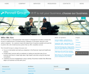 pennellgroup.com: The Pennell Group IT Consultants
The Pennell Group is a boutique management consulting company that focuses solely on addressing the IT- oriented business challenges of mid-market, start-ups & joint venture companies.