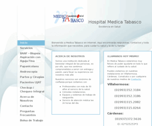 hospitalmedicatabasco.com: Hospital Medica Tabasco - Home
Bienvenido a Medica Tabasco en Internet. Aquí encontrarás respuestas, contactos y toda la información que necesites, para cuidar tu salud y la de tu familia.