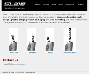 scottfrisella.com: Slaw, LLC
Slaw, LLC is a Phoenix Design Agency. We specialize in corporate branding, graphic design, web design, product packaging, and web marketing.