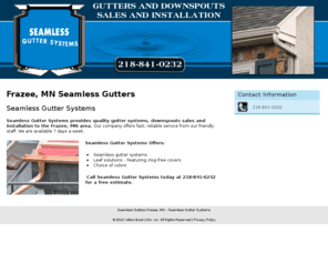 seamlessguttersystemsmn.com: Seamless Gutters Frazee, MN - Seamless Gutter Systems
Seamless Gutter Systems provides quality gutter systems and downspouts to the Frazee, MN area. Call 218-841-0232.
