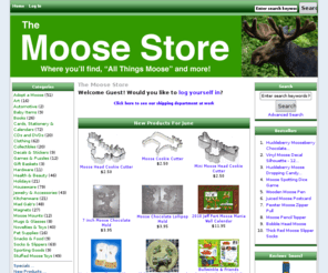 talkingmoose.com: The Moose Store
The Moose Store :  - Clothing Stuffed Moose Toys Houseware CDs and DVDs Books Gift Baskets Health & Beauty Holidays Cards, Stationery & Calendars Art Snacks & Food Collectibles Magnets Mugs & Glasses Moose Mounts Kitchenware Jewelry & Accessories Pet Supplies Automotive Socks & Slippers Baby Items Adopt a Moose Mad Gab's Hardware Sporting Goods Games & Puzzles Novelties & Toys Decals & Stickers ecommerce, open source, shop, online shopping
