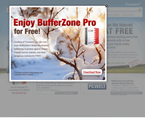 threatvirtualization.com: Trustware - BufferZone-Threat Free Internet
BufferZone is the only security software that creates a separate environment allowing you unlimited freedom to enjoy all Internet activities without the fear of external threats