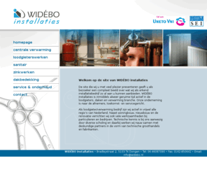 widebo.nl: Widebo installaties - Centrale verwarming, loodgieterswerkzaamheden, sanitair, zinkwerken, dakbedekkingen, Uneto VNI, SEI installateur
Als loodgieter/verwarming bedrijf zijn wij actief in vrijwel alle regios van Nederland. Naast woningbouw, nieuwbouw en de renovatie verrichten wij ook vele werkzaamheden bij particulieren en bedrijven. Technische kennis is bij ons aanwezig door diverse scholing en daarbij werken wij nauw samen met deskundige partners in de vorm van technische groothandels en fabrikanten.