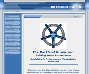 williamgately.com: Home
The Rockland Group was founded to address the growing demands being put on today's technology and manufacturing business owners and executives. We focus on three key areas: leadership, strategy, and execution.