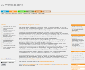 goedgezien.nl: GG Magazine: Assertiviteit, weg naar succes?
Assertiviteit is het opkomen voor je persoonlijke belangen en het uitdrukking geven aan je gevoelens, gedachten en wensen op een
gepaste manier. Doen en zeggen wat je denkt, voelt en wilt op basis van respect. Respect voor je eigen belangen en respect voor de belangen van de ander.