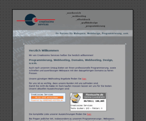 creatissimo.com: Creatissimo Services - Webhosting,Webspace,Domain, Webdesign
Webspace .. Spitzen Webhosting ab 0,99 pro Monat. Wir registrieren alle weltweit vorhandenen Domain s. Weiter bieten wir Ihnen professionelles Webdesign und PHP, MySQL, HTML, Flash Programmierung.