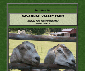 ourdairygoats.com: Welcome to Savannah Valley Farm
Savannah Valley Farm Nubian and Nigerian Dwarf Dairy Goats