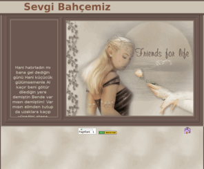 sevgibahcemiz.com: Sevgi Bahçemiz -index  Bahçemiz de açan güzel şiirler.Şiir dostlarının mekanı,Gün dogumuyla yureginize cay ve simit tadi veren adres..
Bahçemiz de açan güzel şiirler.Şiir dostlarının mekanı,Gün dogumuyla yureginize cay ve simit tadi veren adres.Edebiyatı paylasmak istiyorsanız en doğru adres.Kendinizi bulacağınız adres...