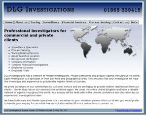 dlginvestigations.com: DLG Investigations - Private Investigator Oxford
DLG Investigations is a network of private investigators and detectives providing surveillance, tracing, process serving and financial investigations.